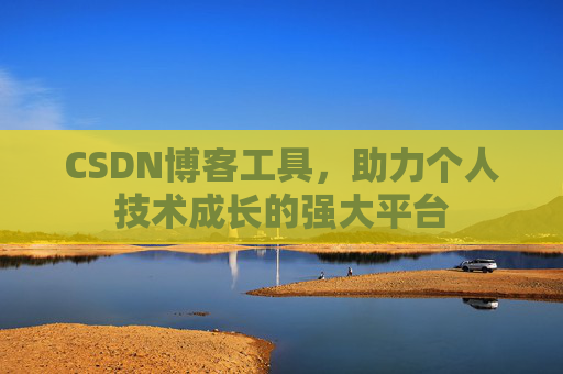 CSDN博客工具,助力个人技术成长的强大平台